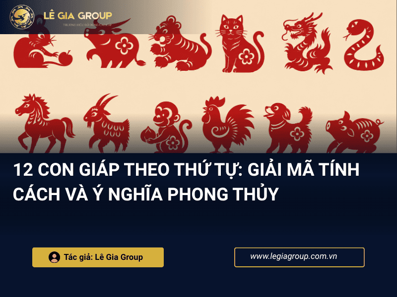 12 con giáp theo thứ tự: Giải mã tính cách và ý nghĩa phong thủy